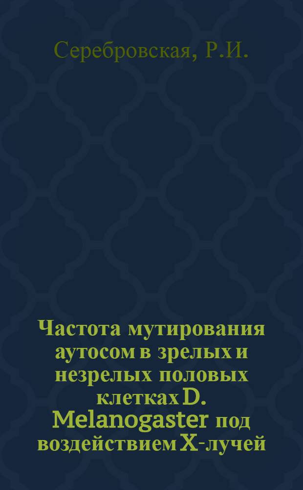 Частота мутирования аутосом в зрелых и незрелых половых клетках D. Melanogaster под воздействием X-лучей