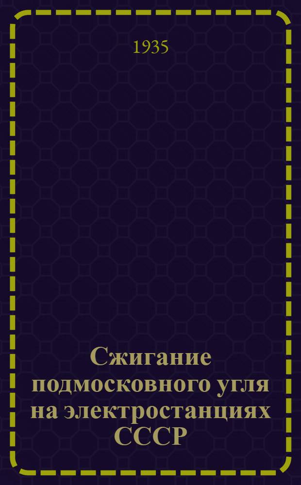Сжигание подмосковного угля на электростанциях СССР : Материалы расширенных заседаний Ком-та по местным топливам