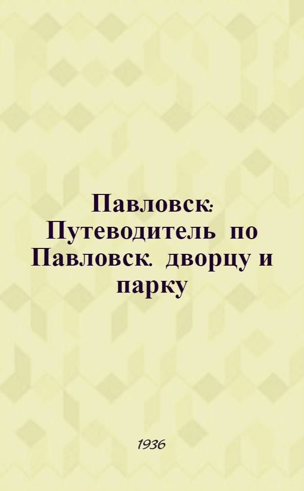 Павловск : Путеводитель по Павловск. дворцу и парку