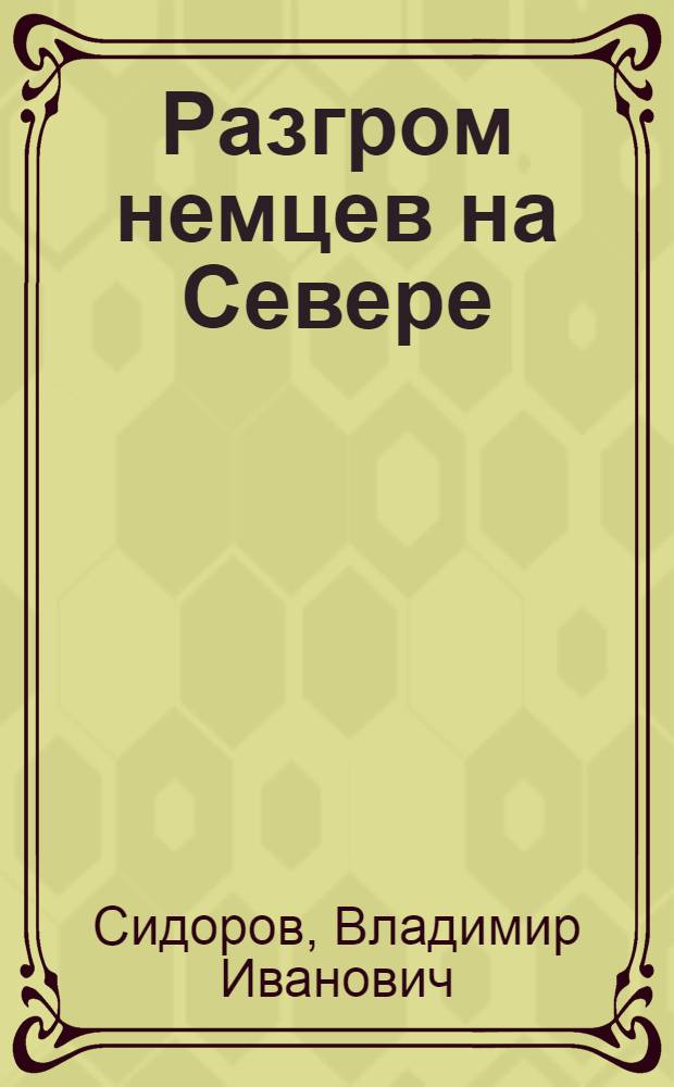 Разгром немцев на Севере : Наступательная операция войск Карел. фронта в Заполярье