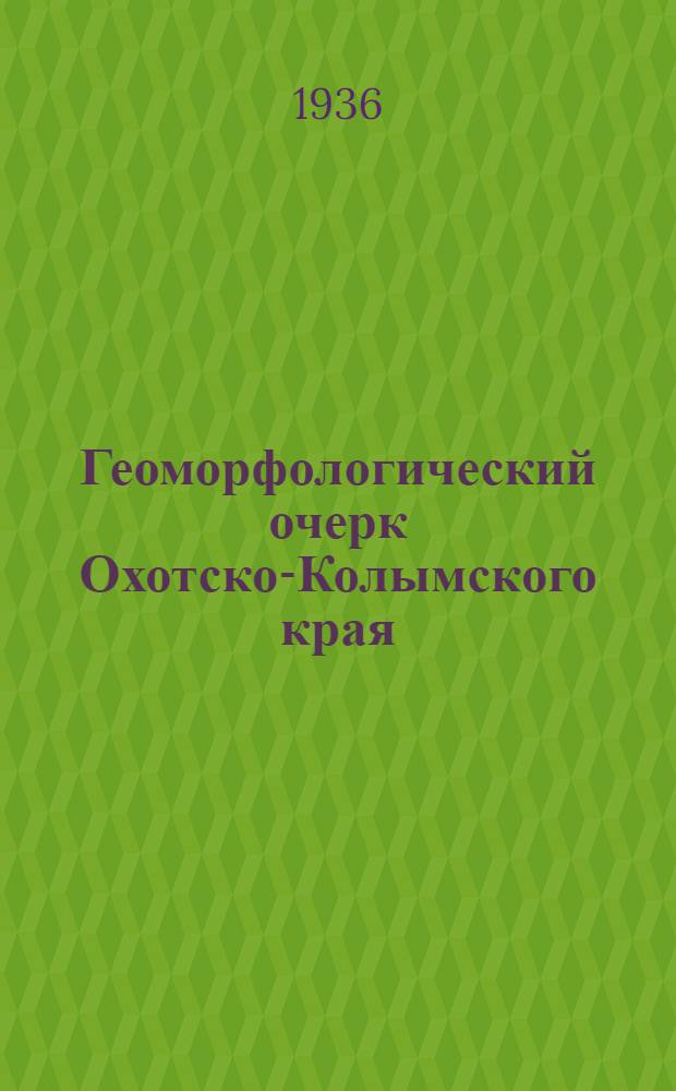 Геоморфологический очерк Охотско-Колымского края : Ч. 1-