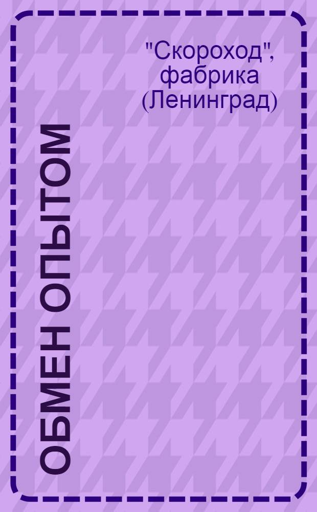 Обмен опытом : Сборник науч.-исслед. работ фабрики "Скороход". Вып. 1-
