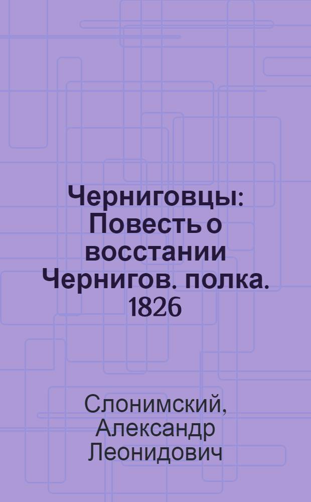 Черниговцы : Повесть о восстании Чернигов. полка. 1826 : Для сред. и ст. возраста
