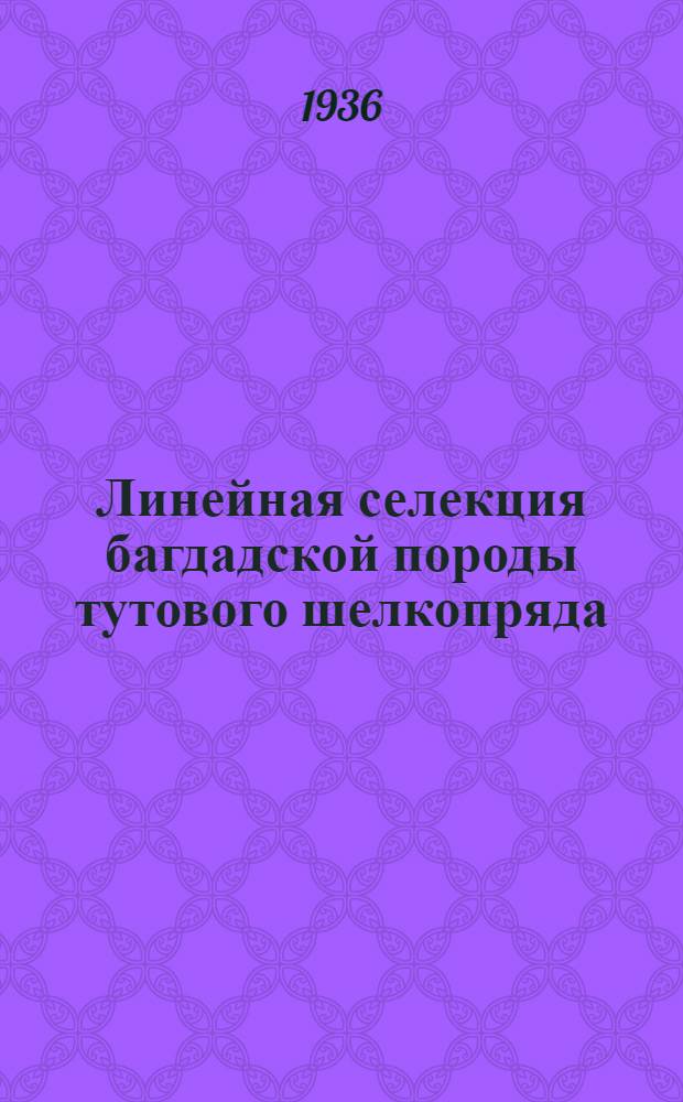 Линейная селекция багдадской породы тутового шелкопряда : Ч. 1-. Ч. 1