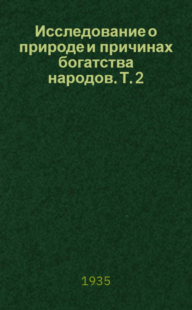 Исследование о природе и причинах богатства народов. Т. 2