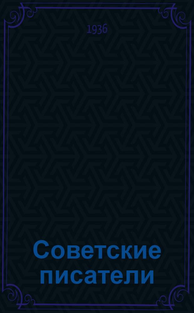 Советские писатели : Краткие сведения о 10-и рус. писателях и перечень их основных произведений. Серия 1-