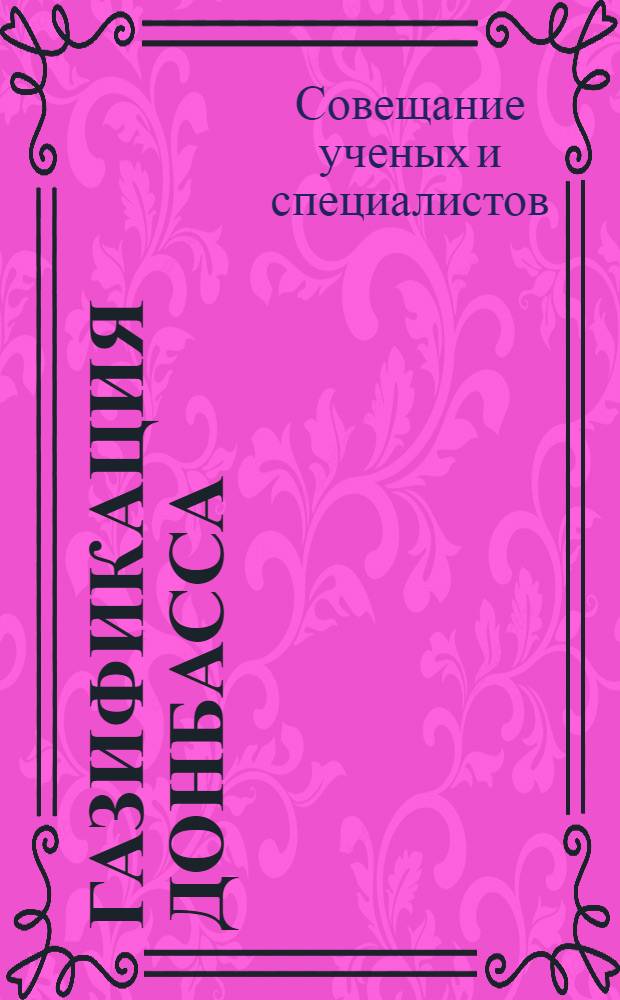 Газификация Донбасса : Материалы Совещания ученых и специалистов. Март 1936 г