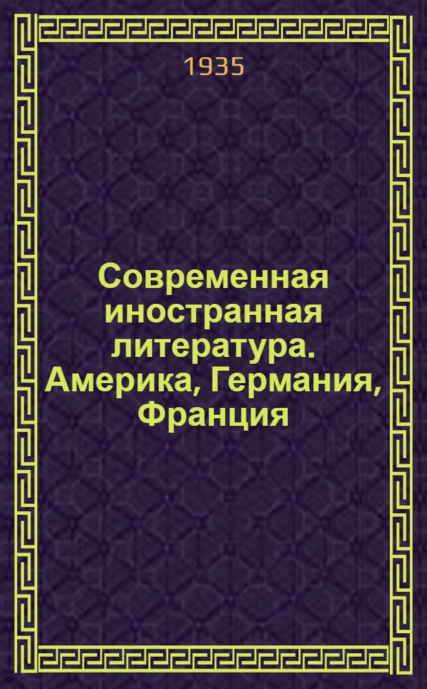 Современная иностранная литература. Америка, Германия, Франция : (Книги, изданные во 2-ом полугодии 1934 г. и 1-ом полугодии 1935 г.)