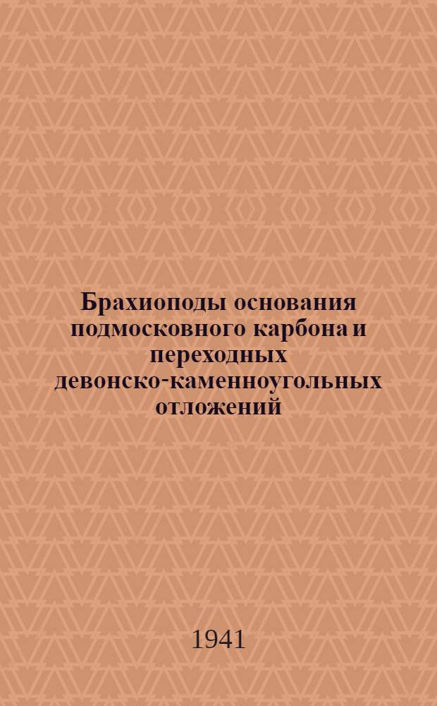 Брахиоподы основания подмосковного карбона и переходных девонско-каменноугольных отложений (чернышинские, упинские и малевко-мураевнинские слои)
