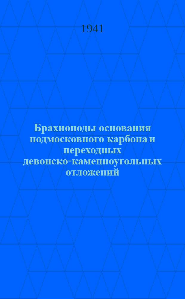 Брахиоподы основания подмосковного карбона и переходных девонско-каменноугольных отложений (чернышинские, упинские и малевко-мураевнинские слои). Ч. 1 : Spiriteridan