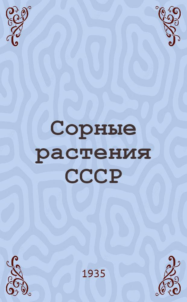 Сорные растения СССР : Руководство к определению сорных растений СССР ..
