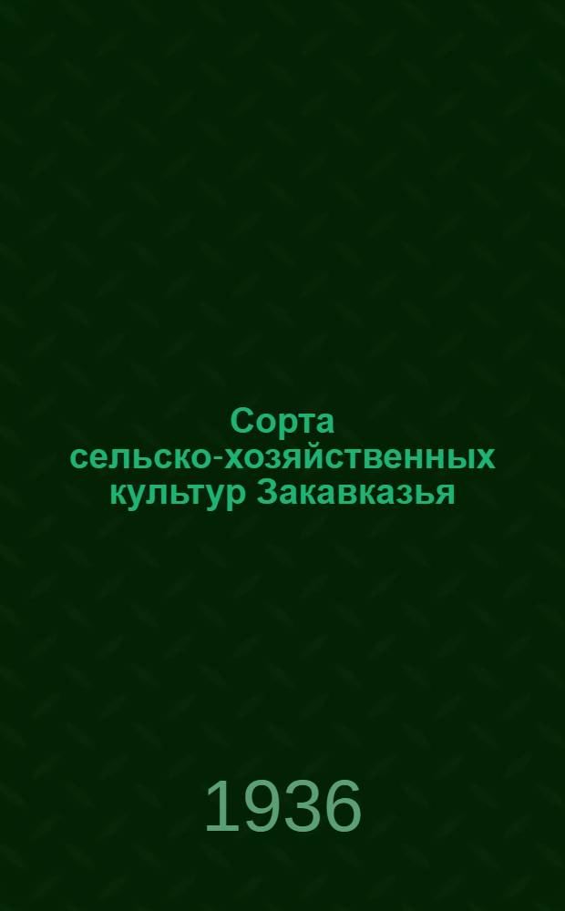Сорта сельско-хозяйственных культур Закавказья : [Сборник статей] ... Вып. 1 : Зерновые культуры