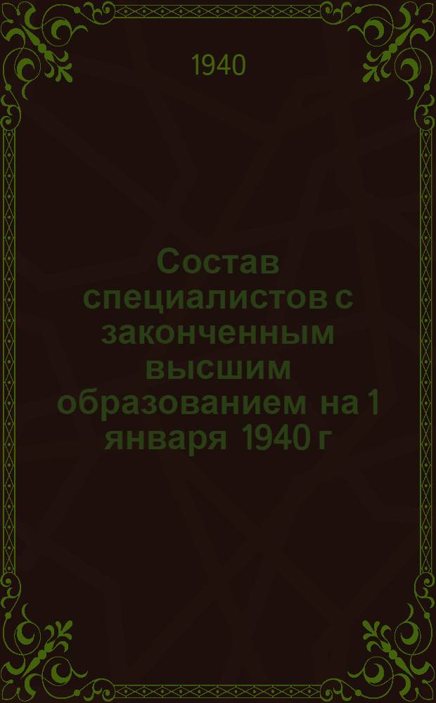 Состав специалистов с законченным высшим образованием на 1 января 1940 г : В двух вып. Вып. 1