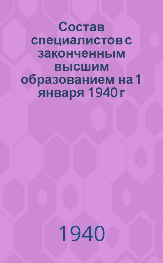 Состав специалистов с законченным высшим образованием на 1 января 1940 г : В двух вып. Вып. 2
