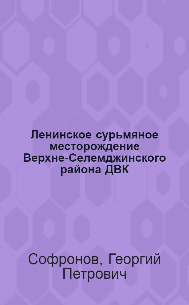 Ленинское сурьмяное месторождение Верхне-Селемджинского района ДВК : С 4 табл. ..