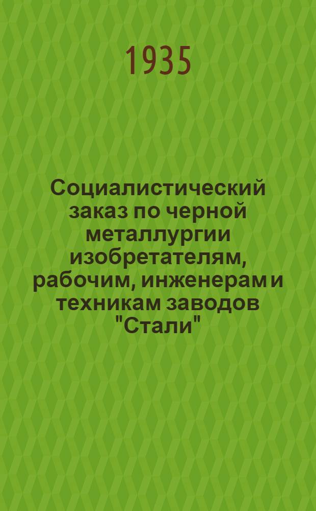 Социалистический заказ по черной металлургии изобретателям, рабочим, инженерам и техникам заводов "Стали", "Кокса" и "Нерудстали", работникам научных институтов металлов и студентам