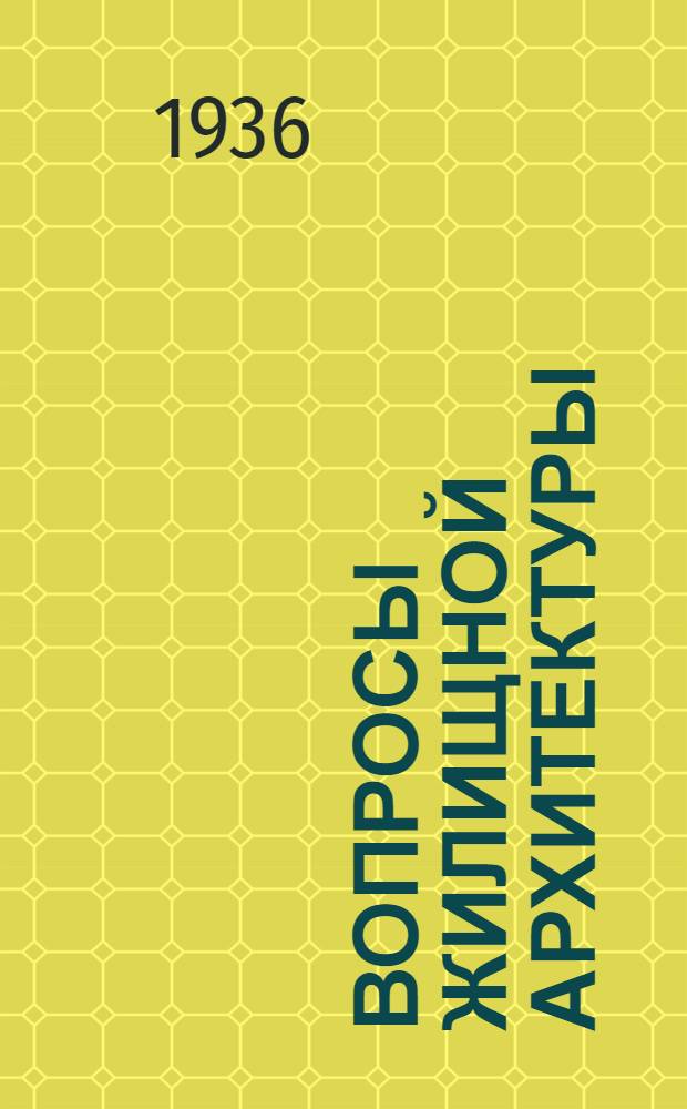 Вопросы жилищной архитектуры : III пленум Оргком. Союза совет. архитекторов СССР 3-5 июня 1936 г. : Стенограмма докладов