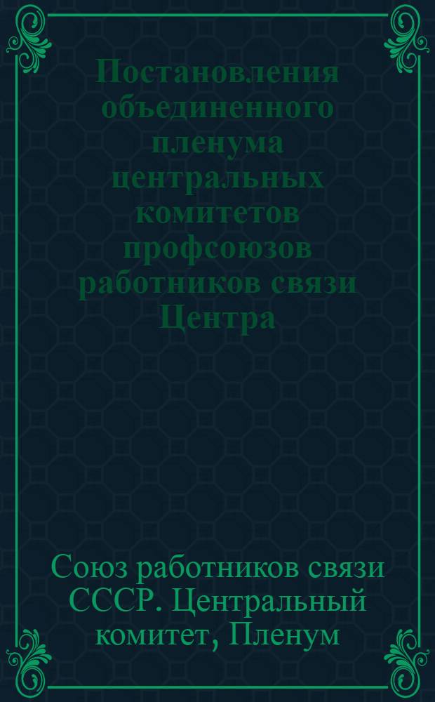 Постановления объединенного пленума центральных комитетов профсоюзов работников связи Центра, работников связи Юга и работников связи Востока. (19-22-е мая 1944 г.)