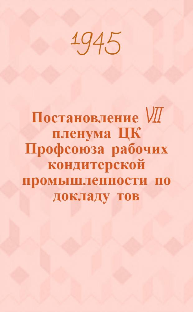Постановление VII пленума ЦК Профсоюза рабочих кондитерской промышленности по докладу тов. Платонова, Н.С. "О решениях XIII пленума ВЦСПС"
