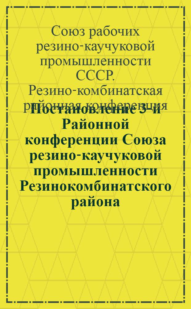 Постановление 3-й Районной конференции Союза резино-каучуковой промышленности Резинокомбинатского района