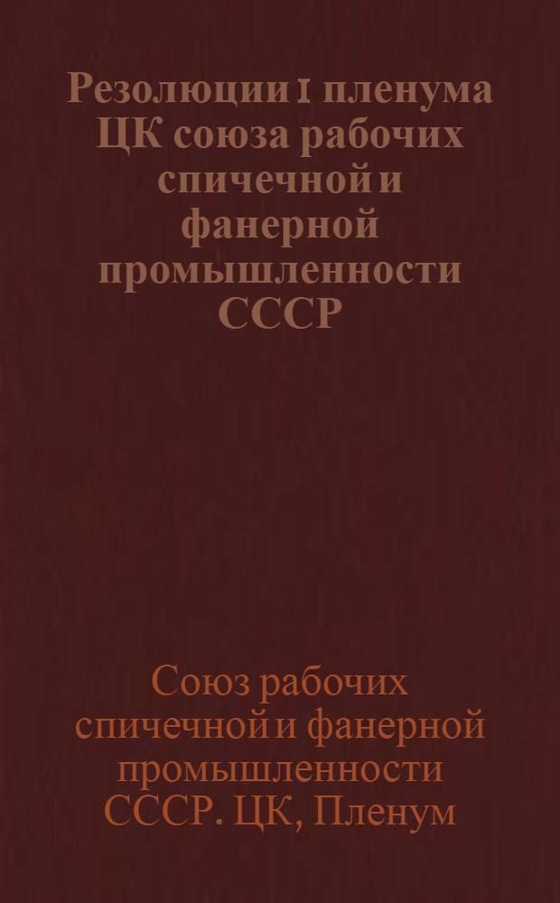 Резолюции 1 пленума ЦК союза рабочих спичечной и фанерной промышленности СССР