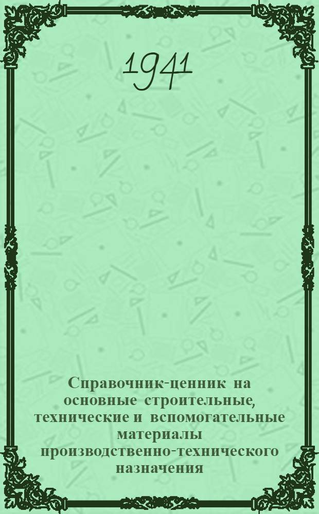 Справочник-ценник на основные строительные, технические и вспомогательные материалы производственно-технического назначения. 1941 г.