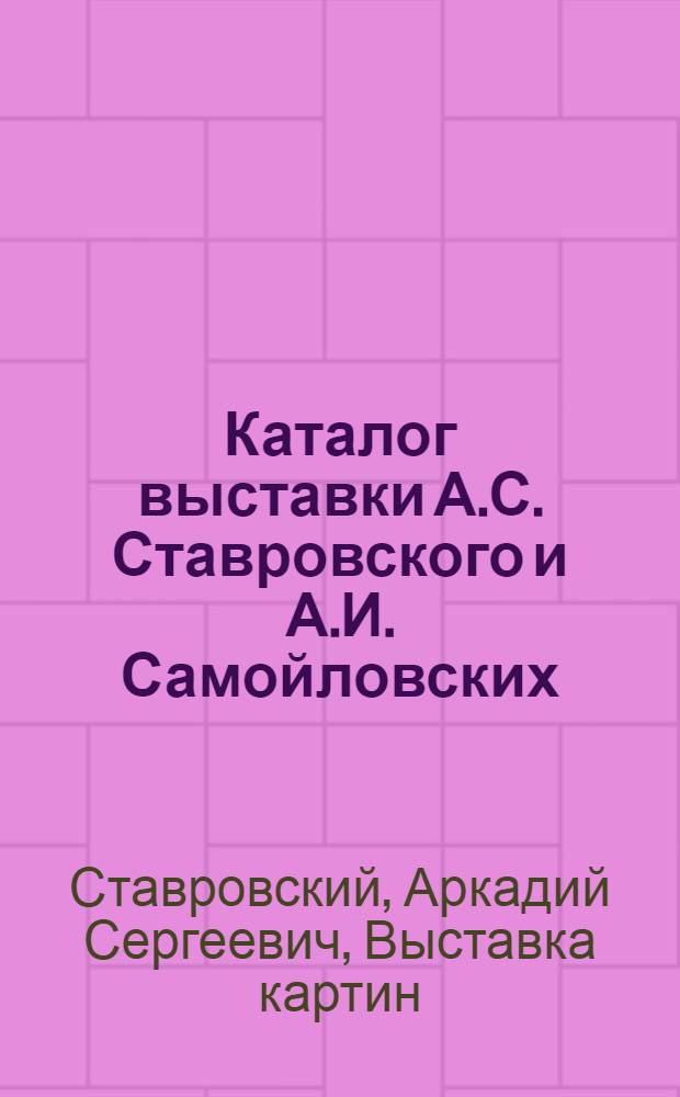 Каталог выставки А.С. Ставровского и А.И. Самойловских