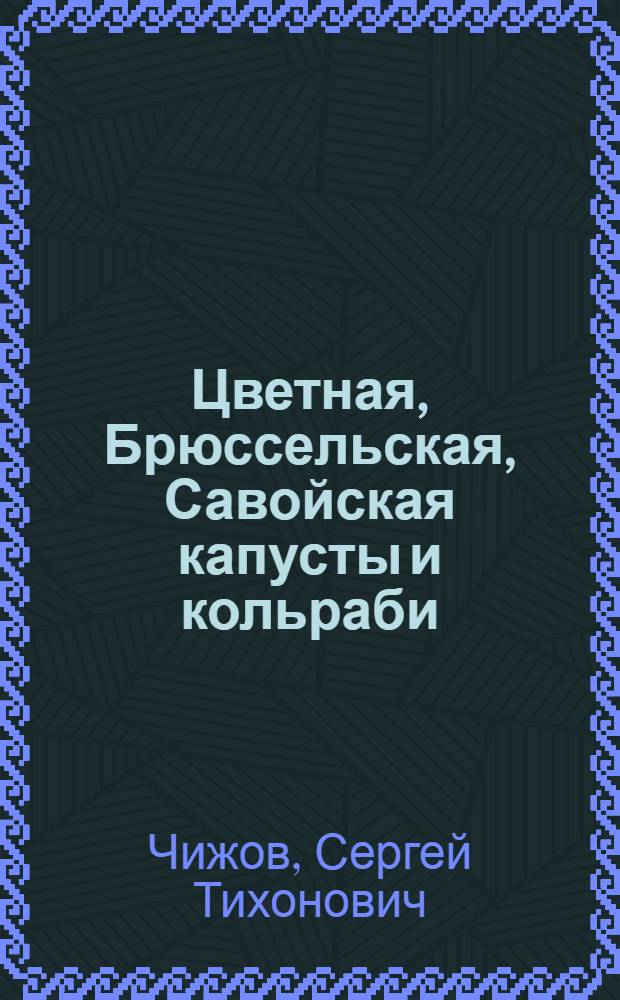 Цветная, Брюссельская, Савойская капусты и кольраби