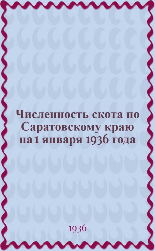 Численность скота по Саратовскому краю на 1 января 1936 года : Стат. справочник