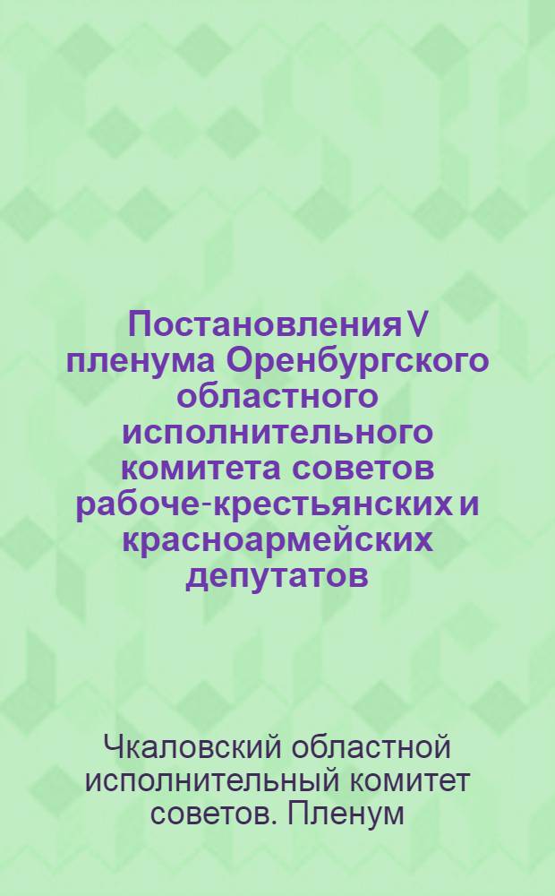 Постановления V пленума Оренбургского областного исполнительного комитета советов рабоче-крестьянских и красноармейских депутатов. (20-24 сент. 1936)