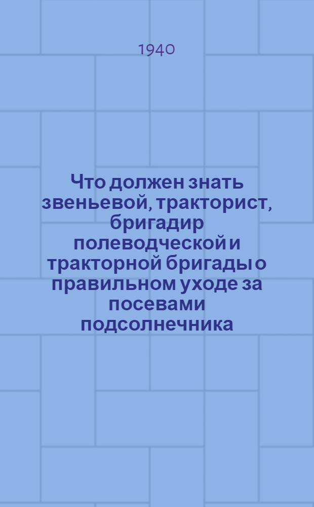 Что должен знать звеньевой, тракторист, бригадир полеводческой и тракторной бригады о правильном уходе за посевами подсолнечника