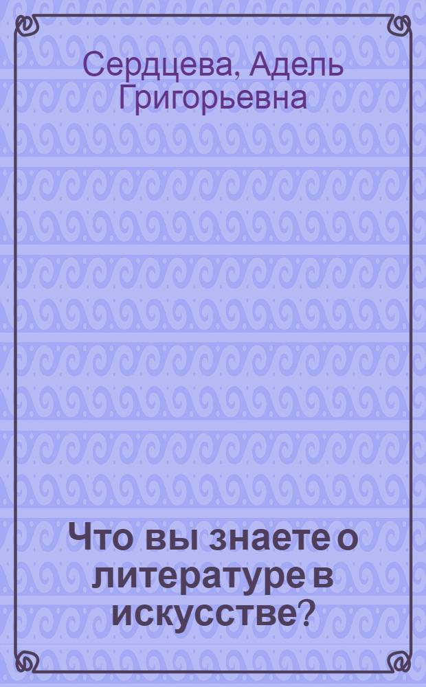 Что вы знаете о литературе в искусстве? : Сборник