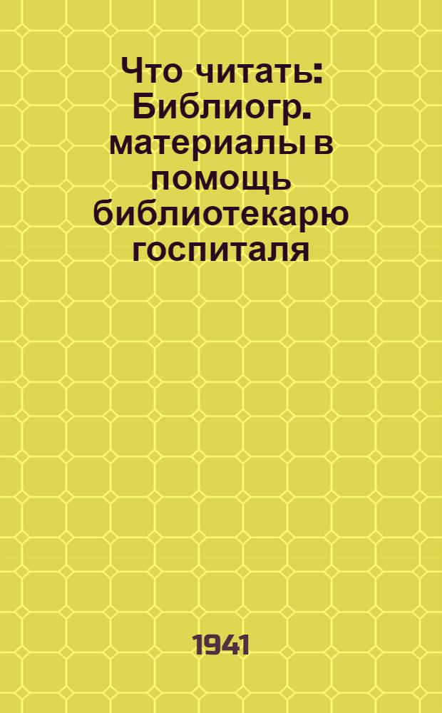 Что читать : Библиогр. материалы в помощь библиотекарю госпиталя