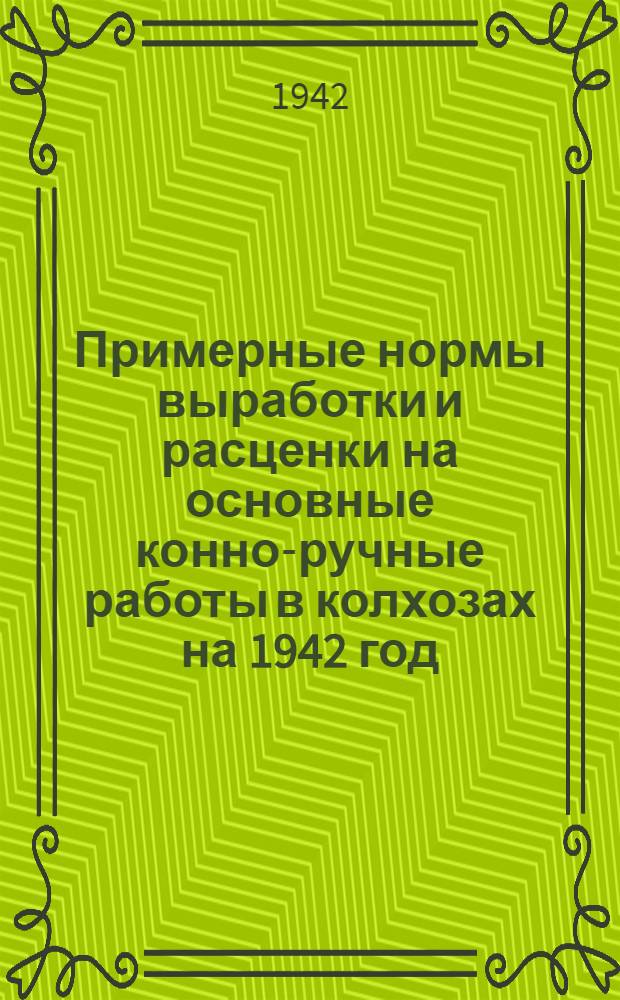 Примерные нормы выработки и расценки на основные конно-ручные работы в колхозах на 1942 год