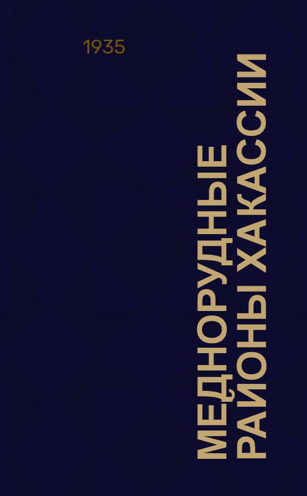 Меднорудные районы Хакассии : Ч. 1-2. Ч. 1 : Месторождения, связанные с интрузивными породами