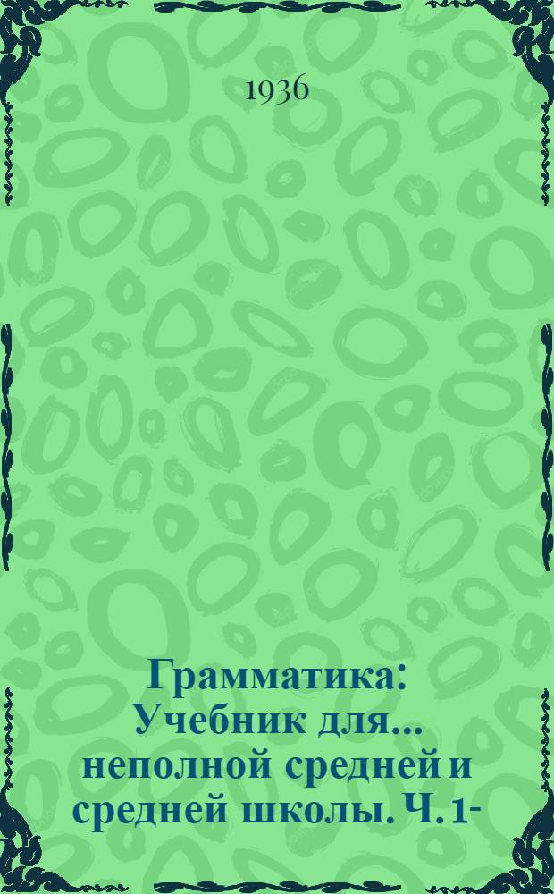 Грамматика : Учебник для ... неполной средней и средней школы. Ч. 1- : Утв. Наркомпросом РСФСР
