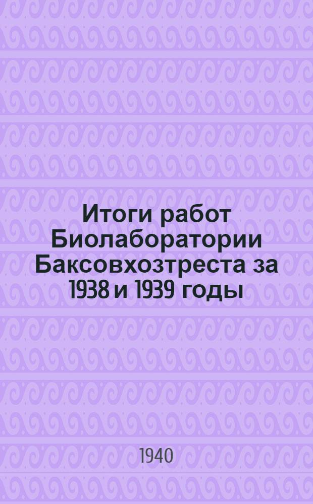 Итоги работ Биолаборатории Баксовхозтреста за 1938 и 1939 годы