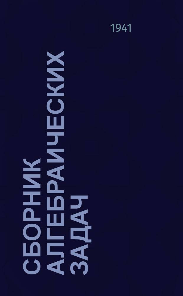 Сборник алгебраических задач : Для непол. сред. и сред. школы : Утв. НКП РСФСР.Ч. 1-