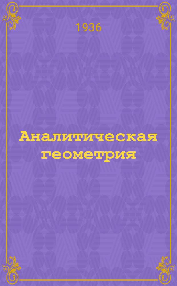 Аналитическая геометрия : Руководство для высших учеб. заведений. Ч. 1 -. Ч. 1