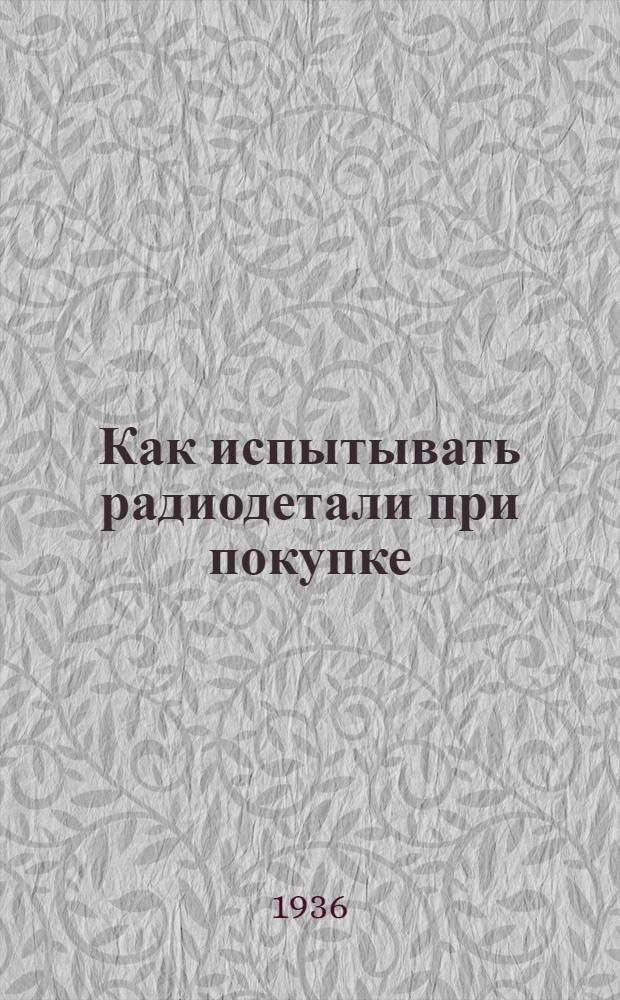 Как испытывать радиодетали при покупке : Справочный листок для радиолюбителя