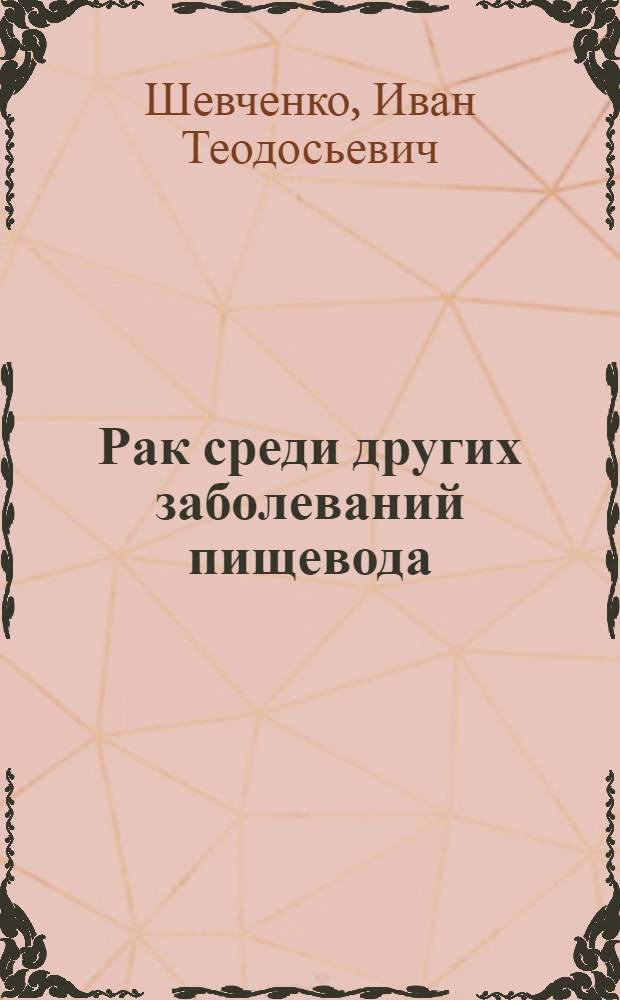 Рак среди других заболеваний пищевода : Тезисы к диссертации на соискание ученой степени д-ра мед. наук