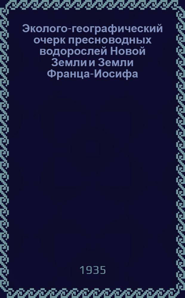 Эколого-географический очерк пресноводных водорослей Новой Земли и Земли Франца-Иосифа : По материалам экспедиций Аркт. ин-та 1930 и 1931 гг
