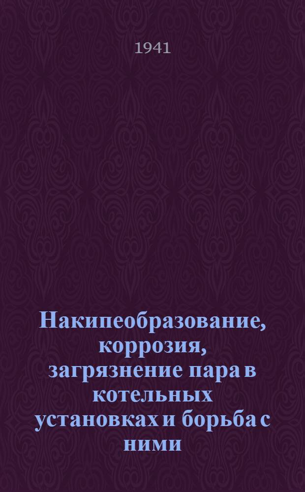 Накипеобразование, коррозия, загрязнение пара в котельных установках и борьба с ними : Конспект лекций, прочит. в Ин-те в 1939/40 учеб. г
