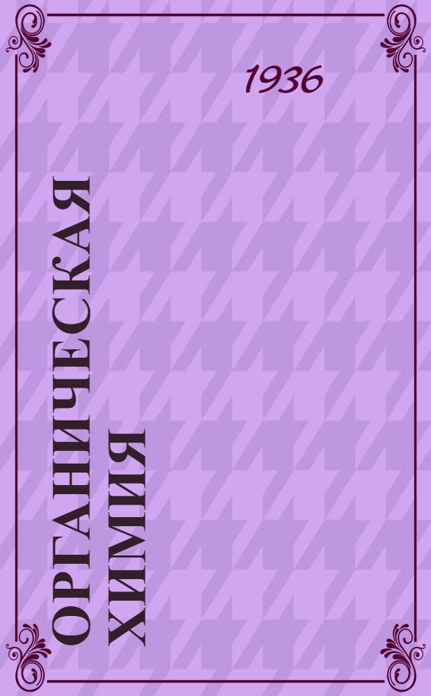 Органическая химия : Руководство для углубленного изучения Допущено Наркомпросом РСФСР в качестве учеб. пособия (для ун-тов). Т. 1 -. Т. 1