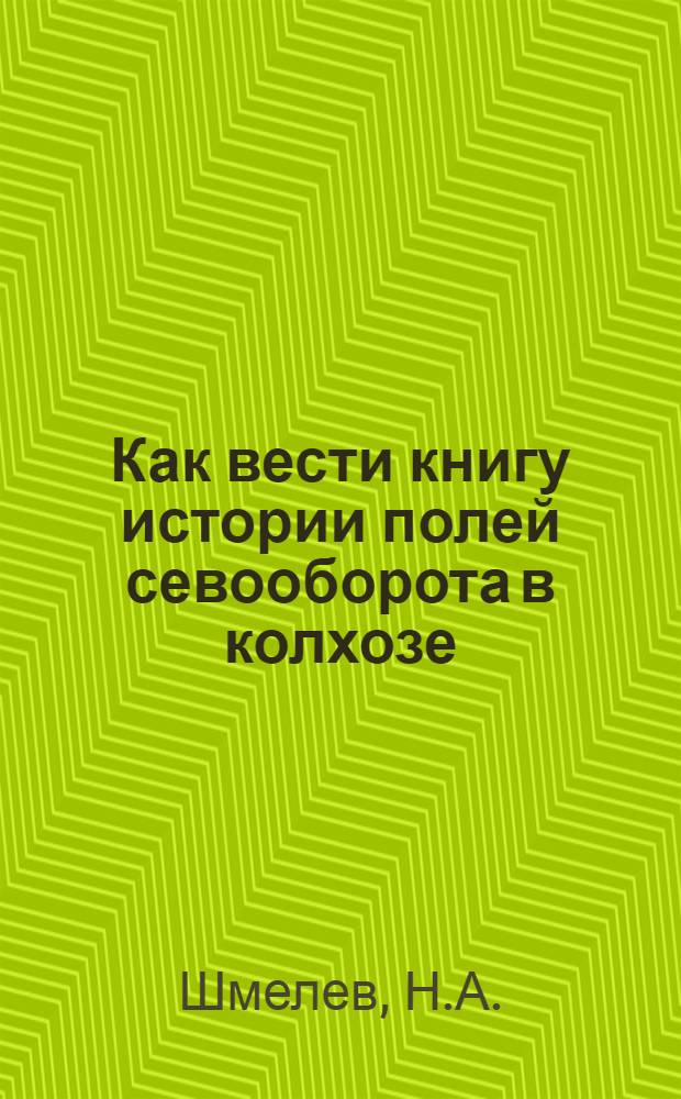 Как вести книгу истории полей севооборота в колхозе