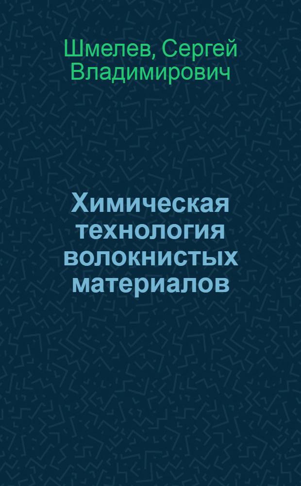 Химическая технология волокнистых материалов : Утв. ГУУЗ Наркомтекстиля СССР в качестве учебника для техникумов