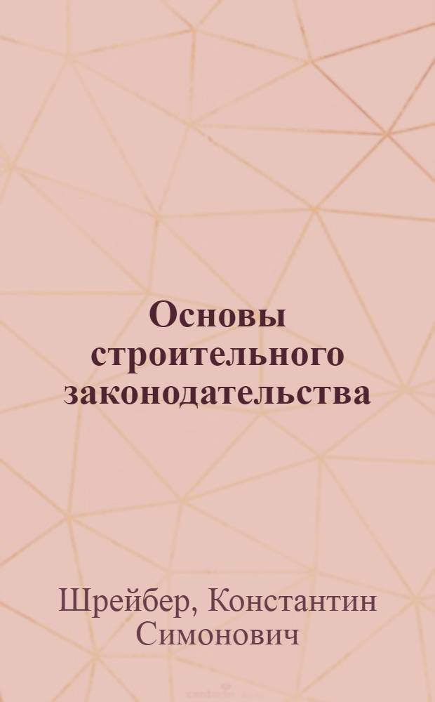 Основы строительного законодательства : Правовые вопросы капитального строит-ва : Конспект лекций, чит. на Курсах повышения квалификации правовых работников авиац. пром-сти
