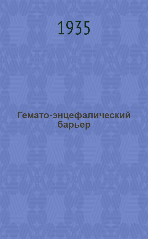 Гемато-энцефалический барьер : Сборник работ Л.С. Штерн и сотрудников : 33 рис. в тексте