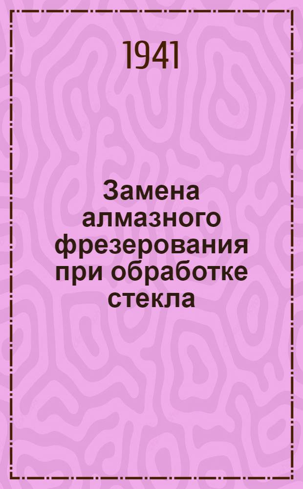Замена алмазного фрезерования при обработке стекла : Опыт завода