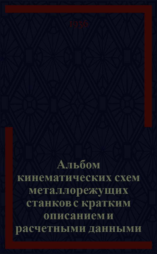 Альбом кинематических схем металлорежущих станков с кратким описанием и расчетными данными : Ч. 1-. Ч. 1